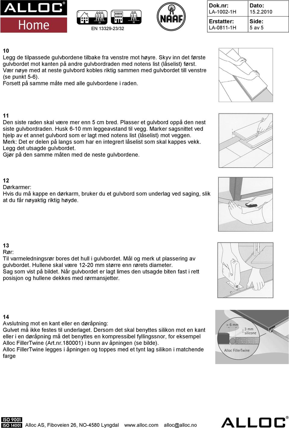 Plasser et gulvbord oppå den nest siste gulvbordraden. Husk 6-10 mm leggeavstand til vegg. Marker sagsnittet ved hjelp av et annet gulvbord som er lagt med notens list (låselist) mot veggen.