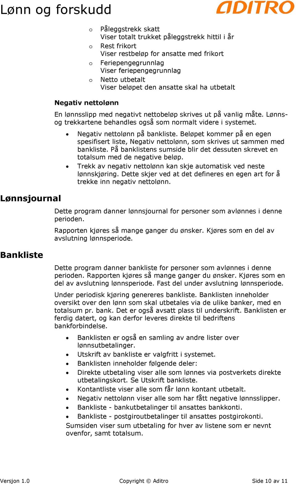 Negativ nettolønn på bankliste. Beløpet kommer på en egen spesifisert liste, Negativ nettolønn, som skrives ut sammen med bankliste.