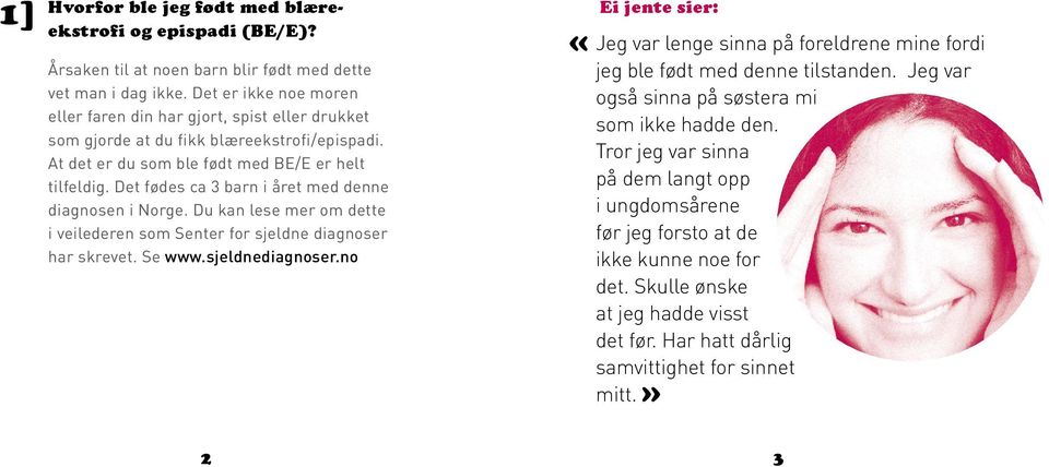 Det fødes ca 3 barn i året med denne diagnosen i Norge. Du kan lese mer om dette i veilederen som Senter for sjeldne diagnoser har skrevet. Se www.sjeldnediagnoser.