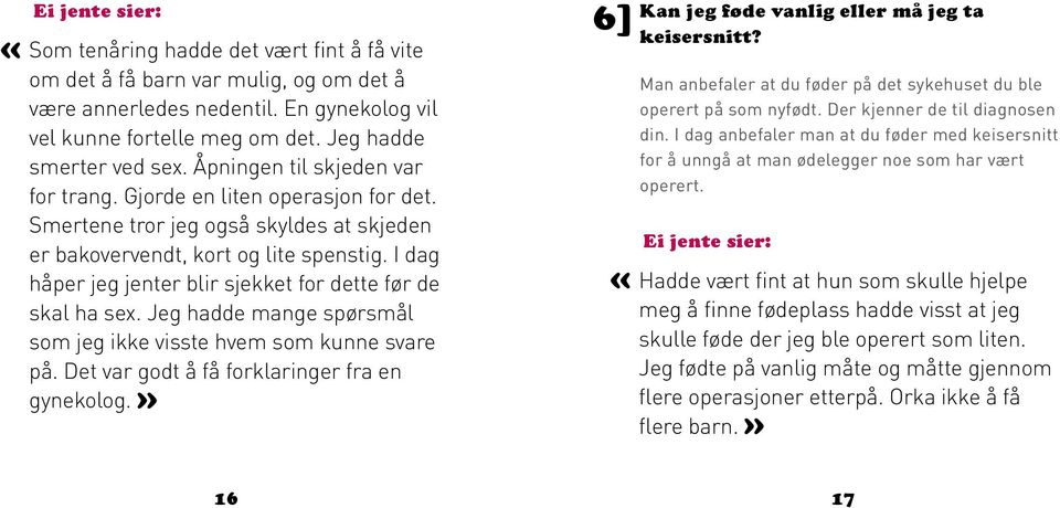 I dag håper jeg jenter blir sjekket for dette før de skal ha sex. Jeg hadde mange spørsmål som jeg ikke visste hvem som kunne svare på. Det var godt å få for klaringer fra en gynekolog.