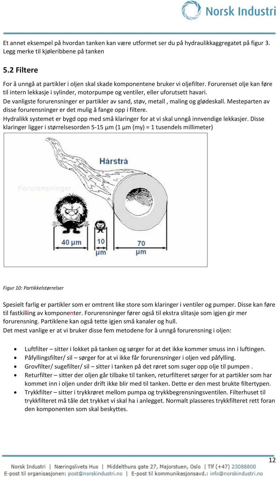 De vanligste forurensninger er partikler av sand, støv, metall, maling og glødeskall. Mesteparten av disse forurensninger er det mulig å fange opp i filtere.