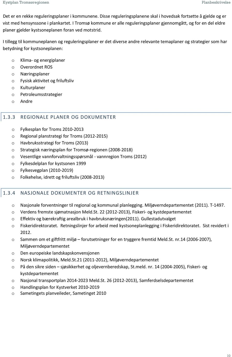 I tillegg til kommuneplanen og reguleringsplaner er det diverse andre relevante temaplaner og strategier som har betydning for kystsoneplanen: o o o o o o o Klima- og energiplaner Overordnet ROS