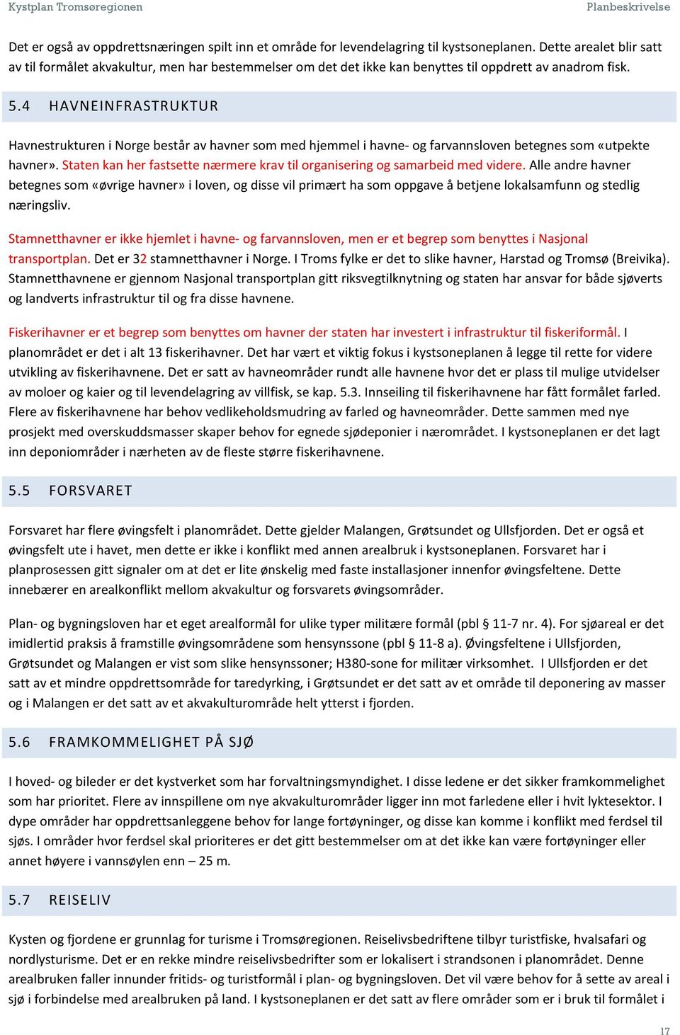 4 HAVNEINFRASTRUKTUR Havnestrukturen i Norge består av havner som med hjemmel i havne- og farvannsloven betegnes som «utpekte havner».