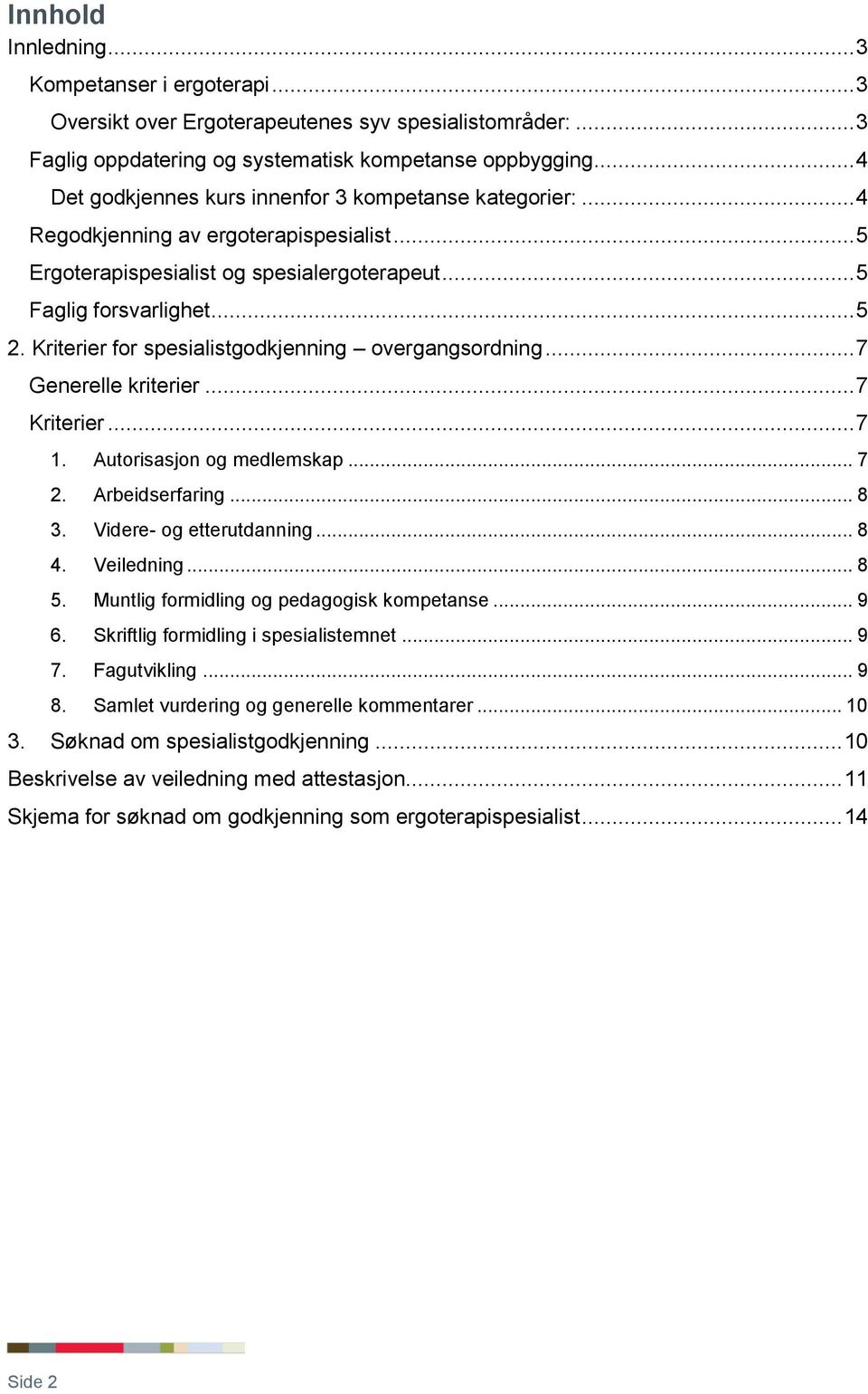 Kriterier for spesialistgodkjenning overgangsordning... 7 Generelle kriterier... 7 Kriterier... 7 1. Autorisasjon og medlemskap... 7 2. Arbeidserfaring... 8 3. Videre- og etterutdanning... 8 4.