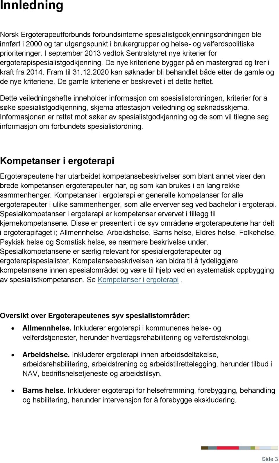 2020 kan søknader bli behandlet både etter de gamle og de nye kriteriene. De gamle kriteriene er beskrevet i et dette heftet.