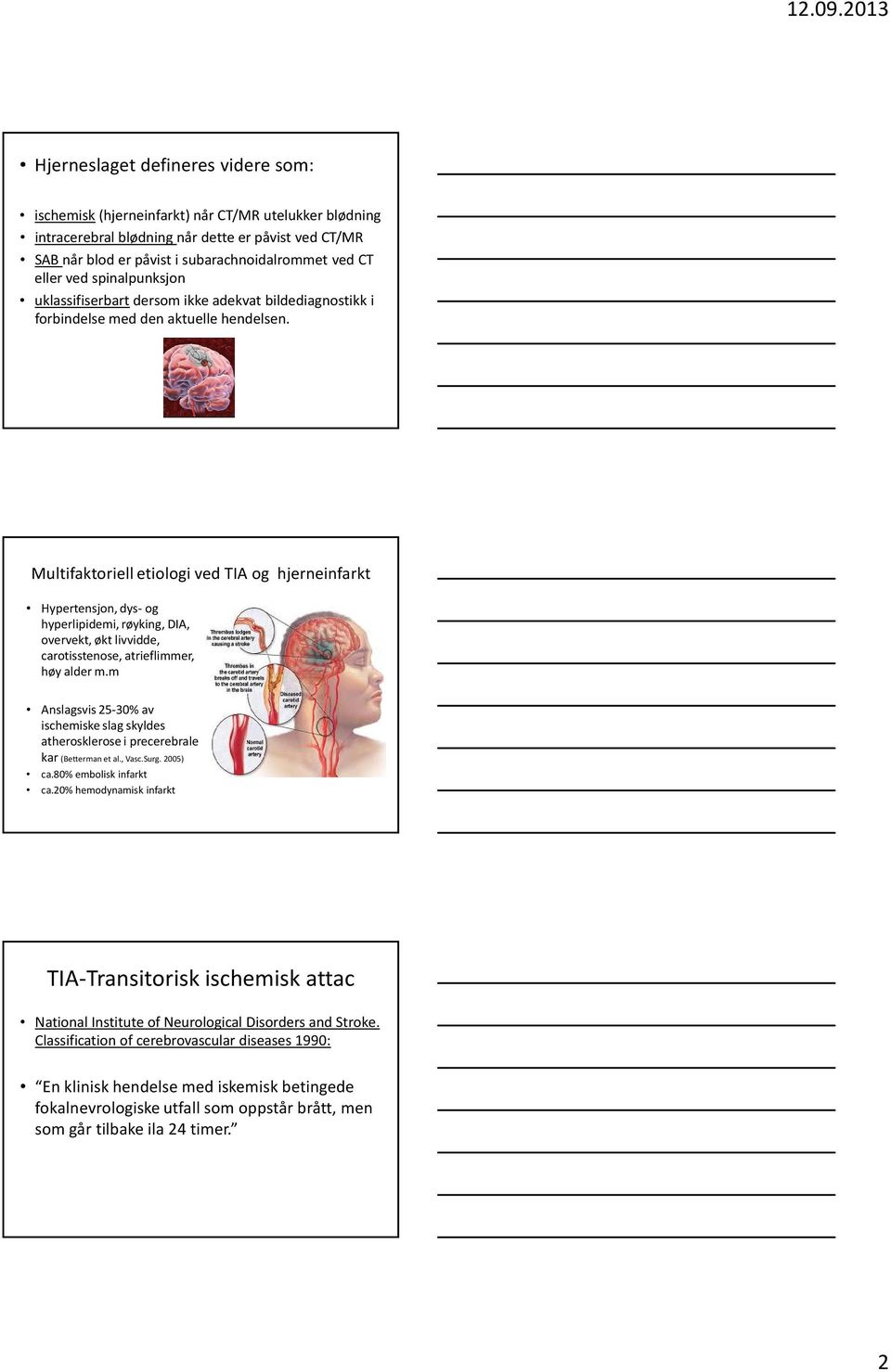 Multifaktoriell etiologi ved TIA og hjerneinfarkt Hypertensjon, dys-og hyperlipidemi, røyking, DIA, overvekt, økt livvidde, carotisstenose, atrieflimmer, høy alder m.