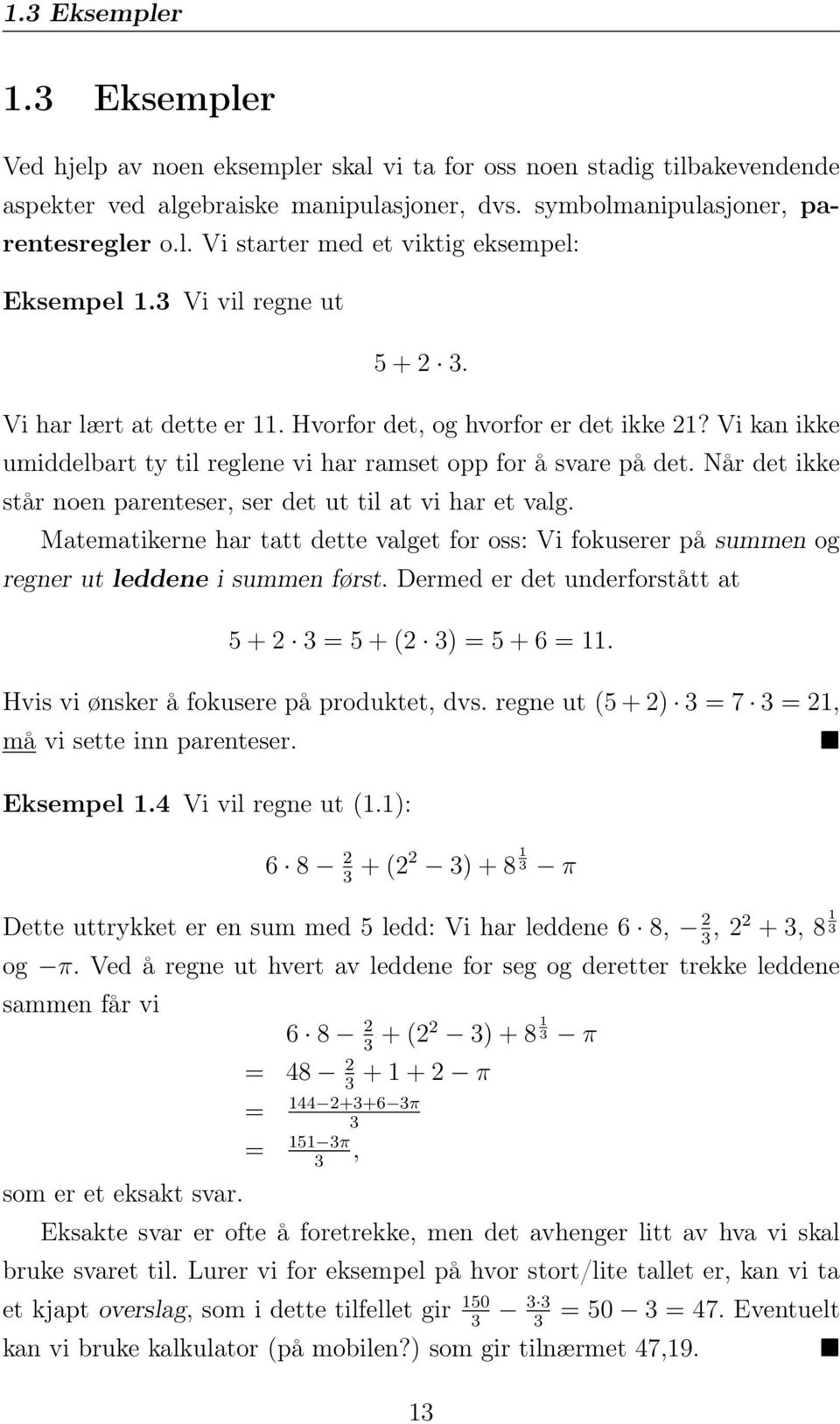 Når det ikke står noen parenteser, ser det ut til at vi har et valg. Matematikerne har tatt dette valget for oss: Vi fokuserer på summen og regner ut leddene i summen først.