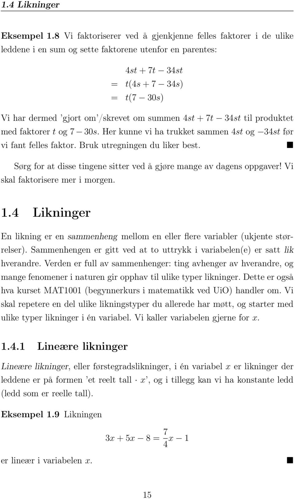 summen 4st + 7t 34st til produktet med faktorer t og 7 30s. Her kunne vi ha trukket sammen 4st og 34st før vi fant felles faktor. Bruk utregningen du liker best.