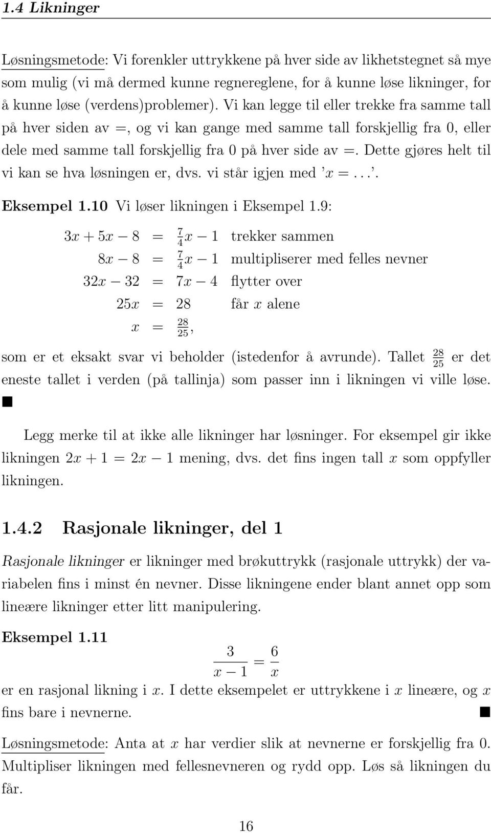 Dette gjøres helt til vi kan se hva løsningen er, dvs. vi står igjen med x =.... Eksempel 1.10 Vi løser likningen i Eksempel 1.