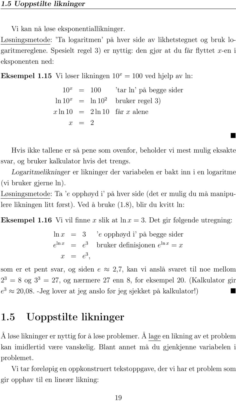 15 Vi løser likningen 10 x = 100 ved hjelp av ln: 10 x = 100 tar ln på begge sider ln 10 x = ln 10 2 bruker regel 3) x ln 10 = 2 ln 10 får x alene x = 2 Hvis ikke tallene er så pene som ovenfor,