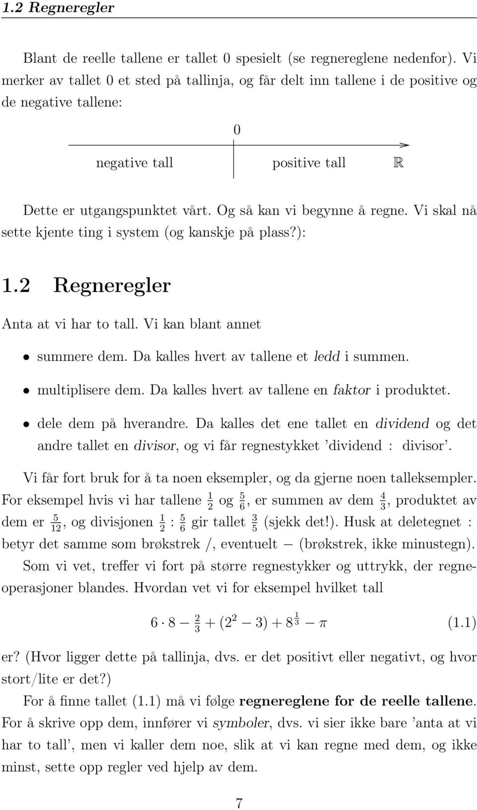 Vi skal nå sette kjente ting i system (og kanskje på plass?): 1.2 Regneregler Anta at vi har to tall. Vi kan blant annet summere dem. Da kalles hvert av tallene et ledd i summen. multiplisere dem.