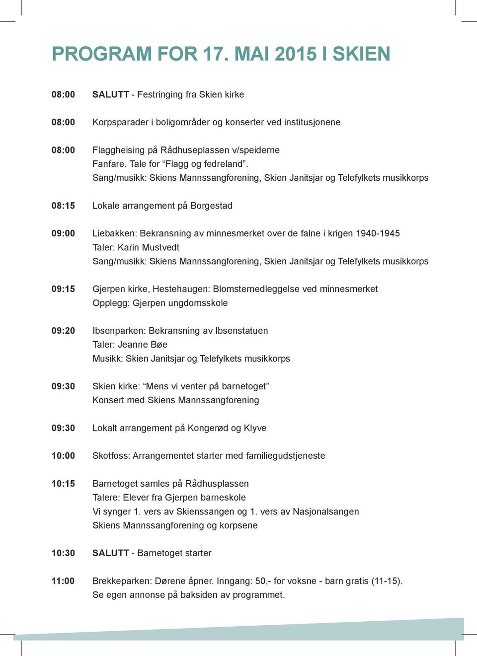 Sang/musikk: Skiens Mannssangforening, Skien Janitsjar og Telefylkets musikkorps 08:15 Lokale arrangement på Borgestad 09:00 Liebakken: Bekransning av minnesmerket over de falne i krigen 1940-1945