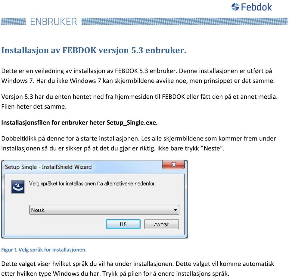 Installasjonsfilen for enbruker heter Setup_Single.exe. Dobbeltklikk på denne for å starte installasjonen.