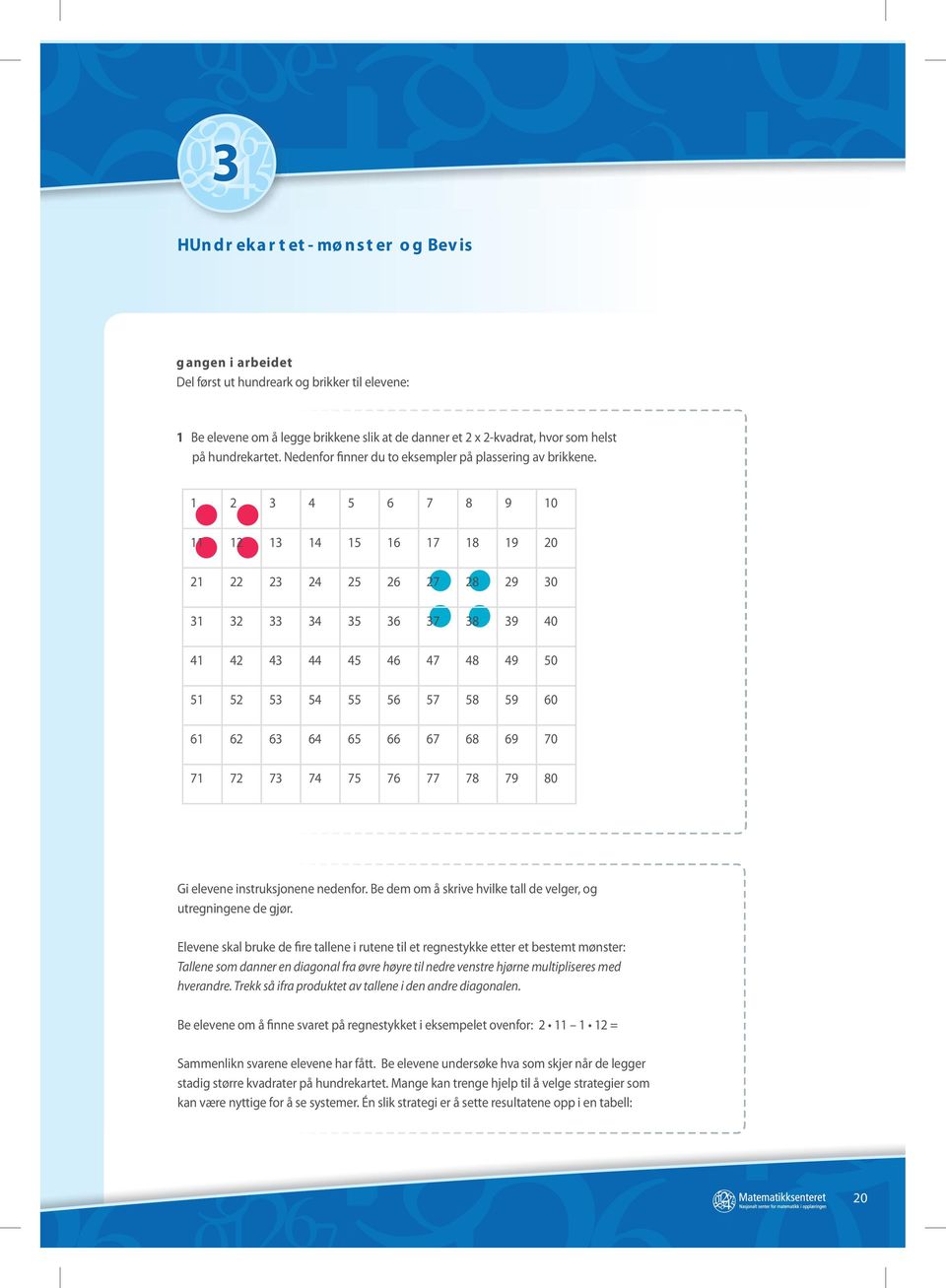 .. n x n 5 når elevene har funnet en del systemer, er det tid for å generalisere og vise hvorfor alle kvadratene med samme størrelse gir samme svar.