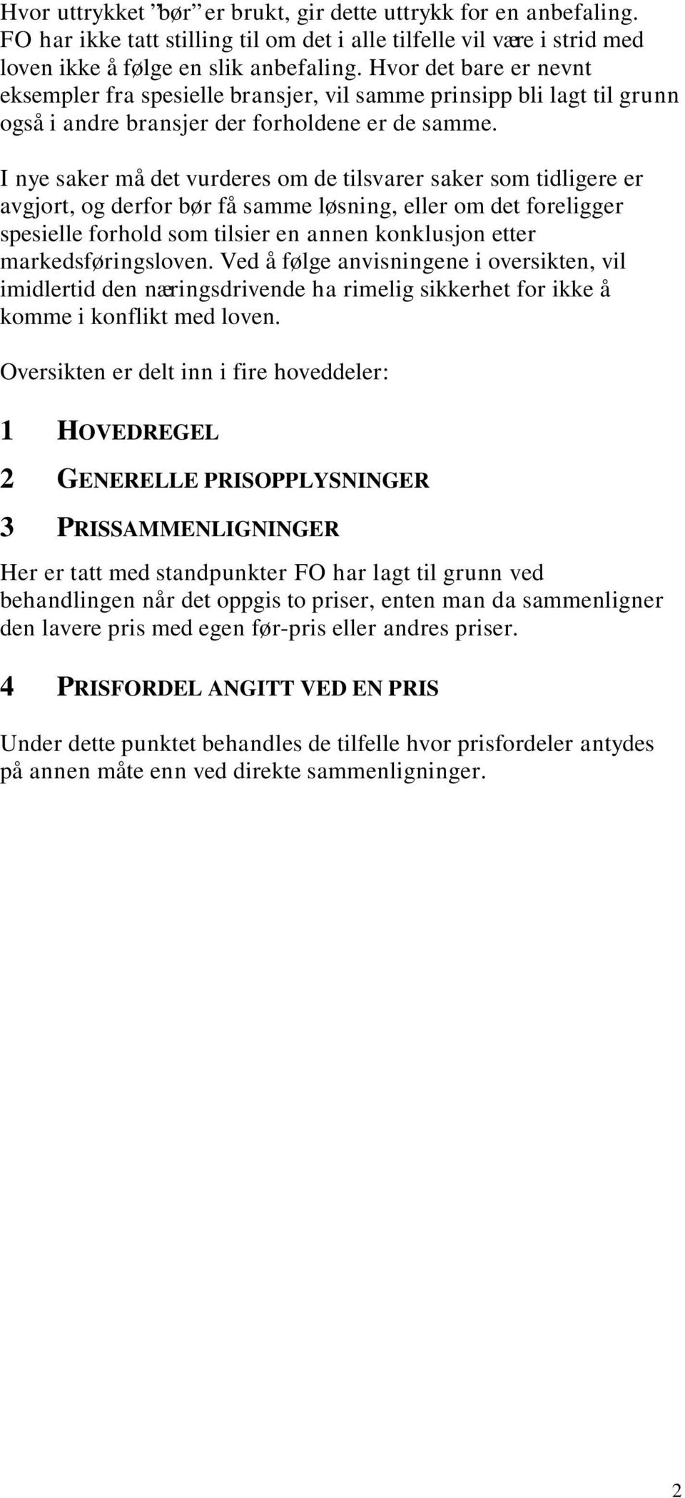 I nye saker må det vurderes om de tilsvarer saker som tidligere er avgjort, og derfor bør få samme løsning, eller om det foreligger spesielle forhold som tilsier en annen konklusjon etter