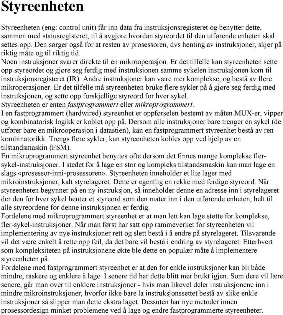 Er det tilfelle kan styreenheten sette opp styreordet og gjøre seg ferdig med instruksjonen samme sykelen instruksjonen kom til instruksjonsregisteret (IR).