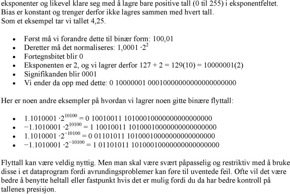 blir 0001 Vi ender da opp med dette: 0 10000001 00010000000000000000000 Her er noen andre eksempler på hvordan vi lagrer noen gitte binære flyttall: 1.