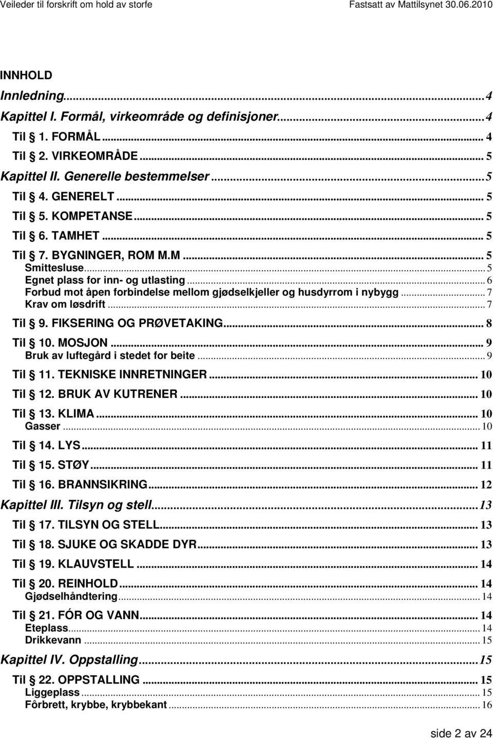 .. 7 Krav om løsdrift... 7 Til 9. FIKSERING OG PRØVETAKING... 8 Til 10. MOSJON... 9 Bruk av luftegård i stedet for beite... 9 Til 11. TEKNISKE INNRETNINGER... 10 Til 12. BRUK AV KUTRENER... 10 Til 13.