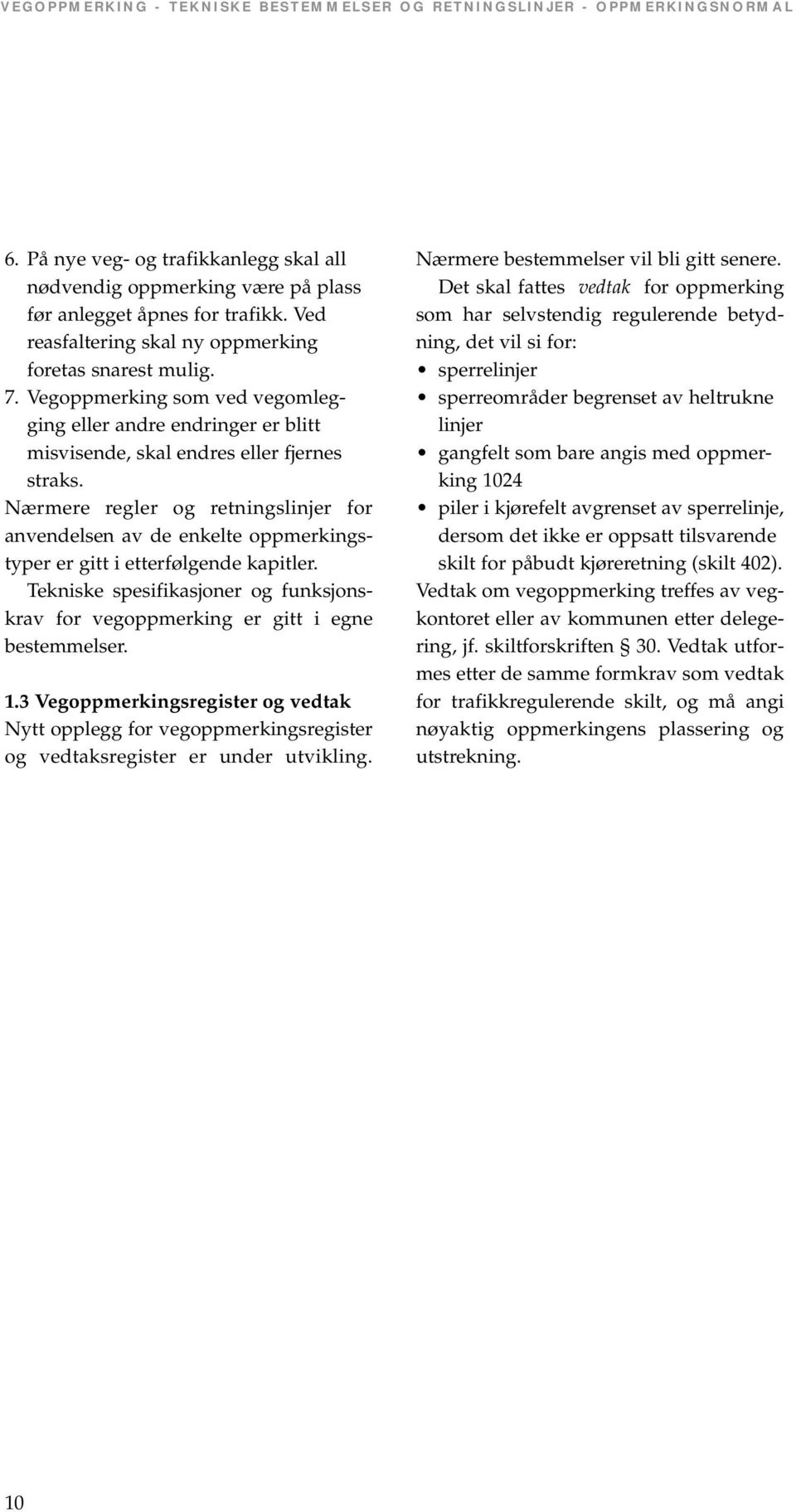 Nærmere regler og retningslinjer for anvendelsen av de enkelte oppmerkingstyper er gitt i etterfølgende kapitler.