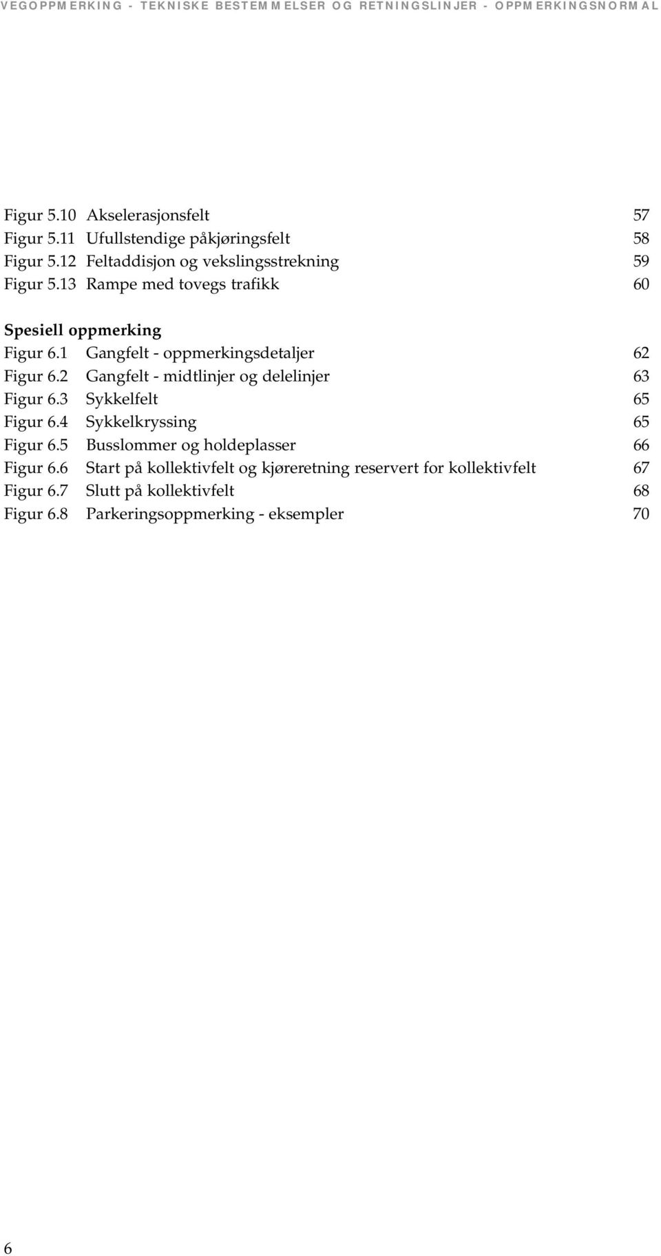 2 Gangfelt - midtlinjer og delelinjer 63 Figur 6.3 Sykkelfelt 65 Figur 6.4 Sykkelkryssing 65 Figur 6.