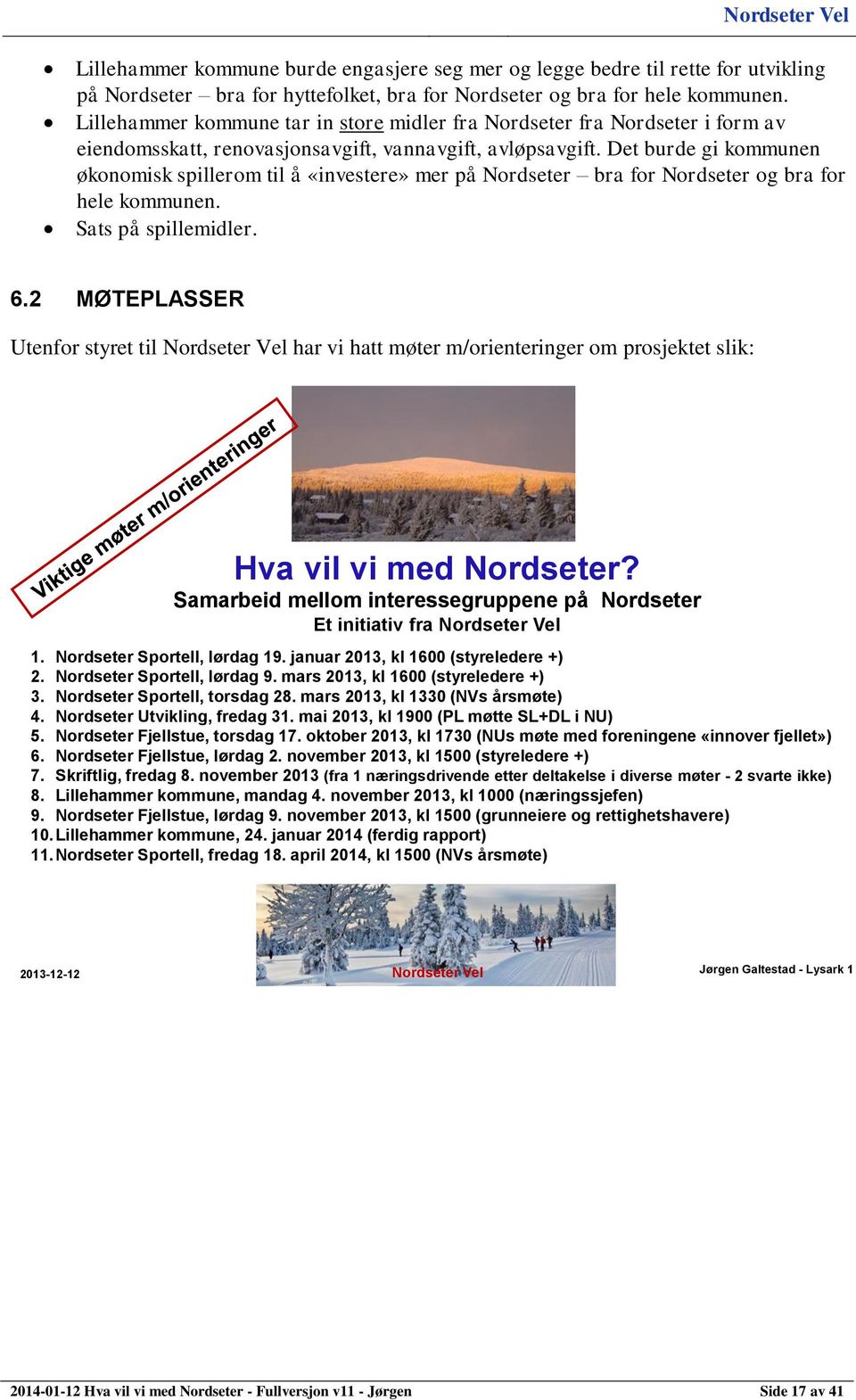 Det burde gi kommunen økonomisk spillerom til å «investere» mer på Nordseter bra for Nordseter og bra for hele kommunen. Sats på spillemidler. 6.