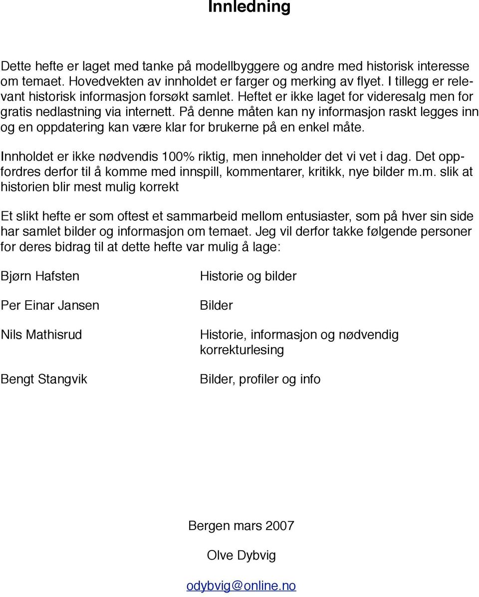 På denne måten kan ny informasjon raskt legges inn og en oppdatering kan være klar for brukerne på en enkel måte. Innholdet er ikke nødvendis 100% riktig, men inneholder det vi vet i dag.