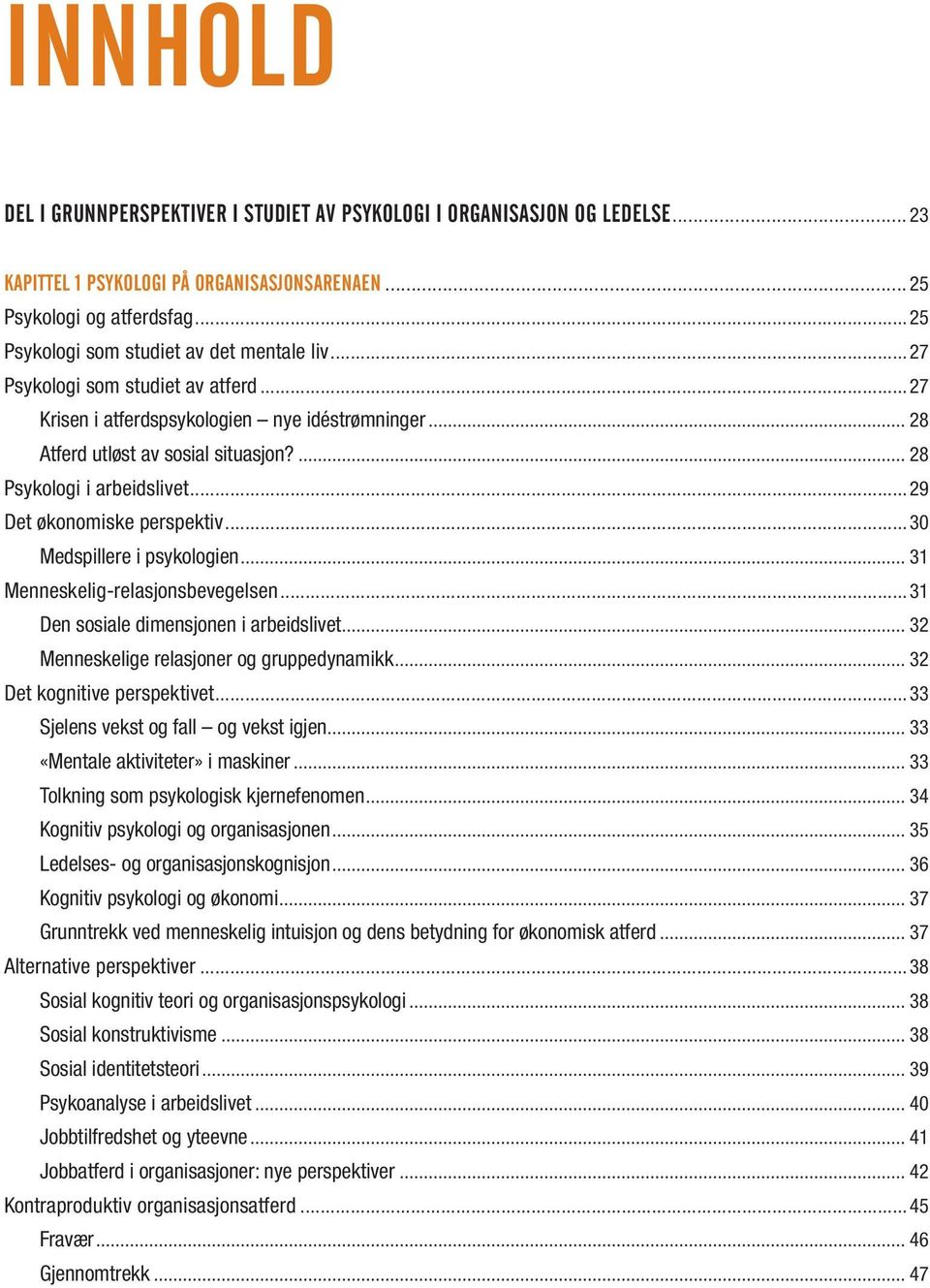 ... 28 Psykologi i arbeidslivet...29 Det økonomiske perspektiv...30 Medspillere i psykologien... 31 Menneskelig-relasjonsbevegelsen...31 Den sosiale dimensjonen i arbeidslivet.