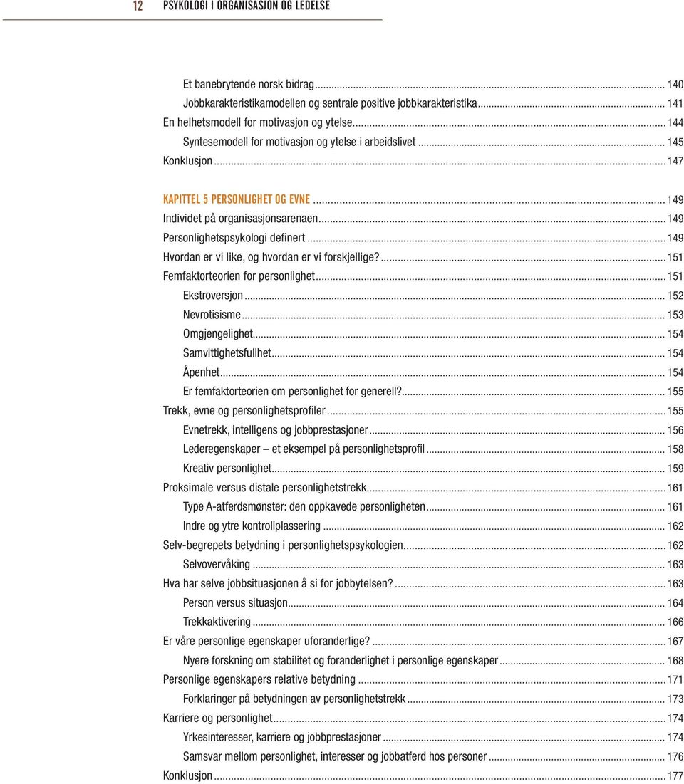 ..149 Hvordan er vi like, og hvordan er vi forskjellige?...151 Femfaktorteorien for personlighet...151 Ekstroversjon... 152 Nevrotisisme... 153 Omgjengelighet... 154 Samvittighetsfullhet... 154 Åpenhet.