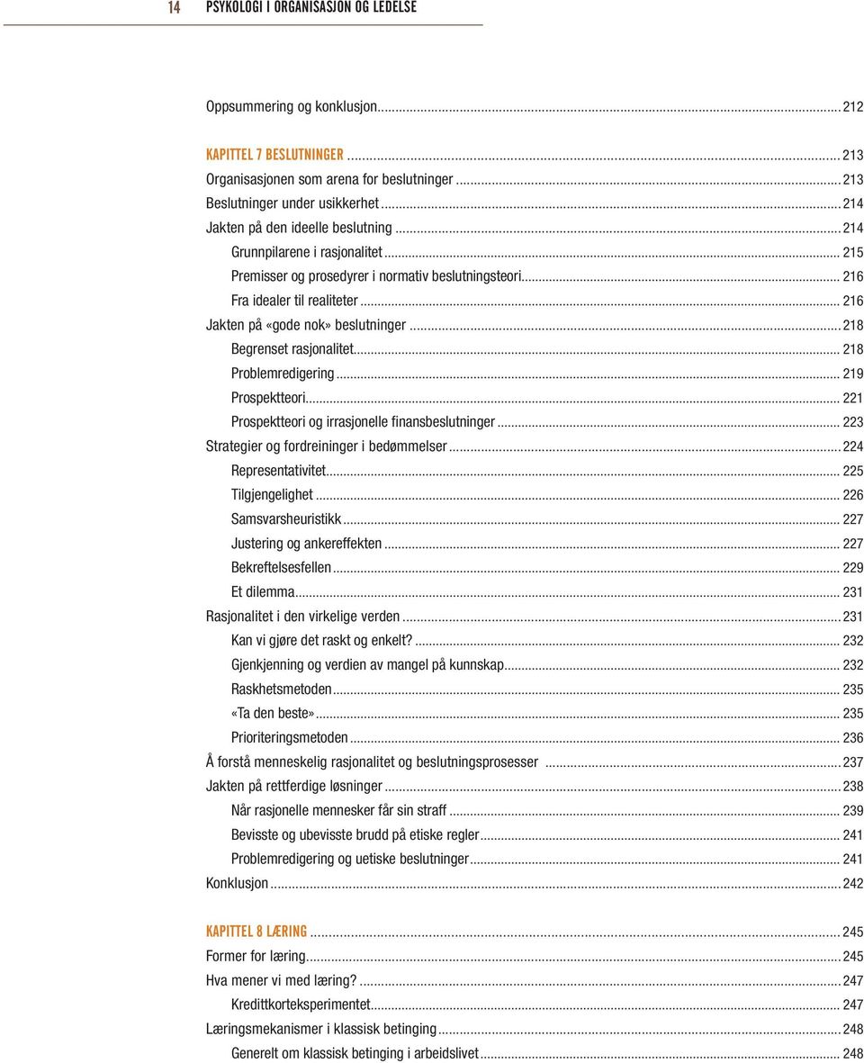 .. 216 Jakten på «gode nok» beslutninger...218 Begrenset rasjonalitet... 218 Problemredigering... 219 Prospektteori... 221 Prospektteori og irrasjonelle finansbeslutninger.