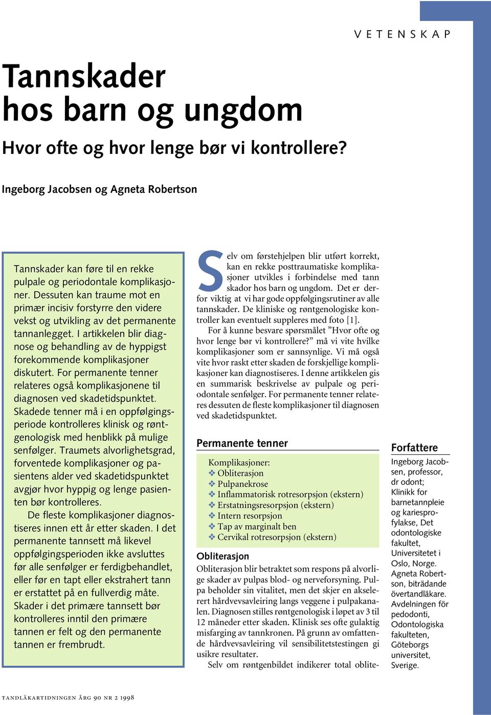 Dessuten kan traume mot en primær incisiv forstyrre den videre vekst og utvikling av det permanente tannanlegget.