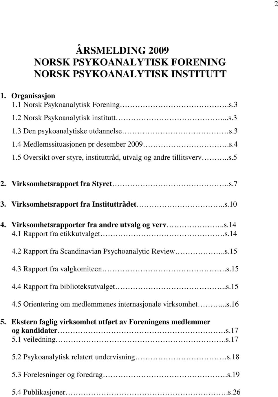 Virksomhetsrapporter fra andre utvalg og verv..s.14 4.1 Rapport fra etikkutvalget.s.14 4.2 Rapport fra Scandinavian Psychoanalytic Review..s.15 4.3 Rapport fra valgkomiteen.s.15 4.4 Rapport fra biblioteksutvalget.