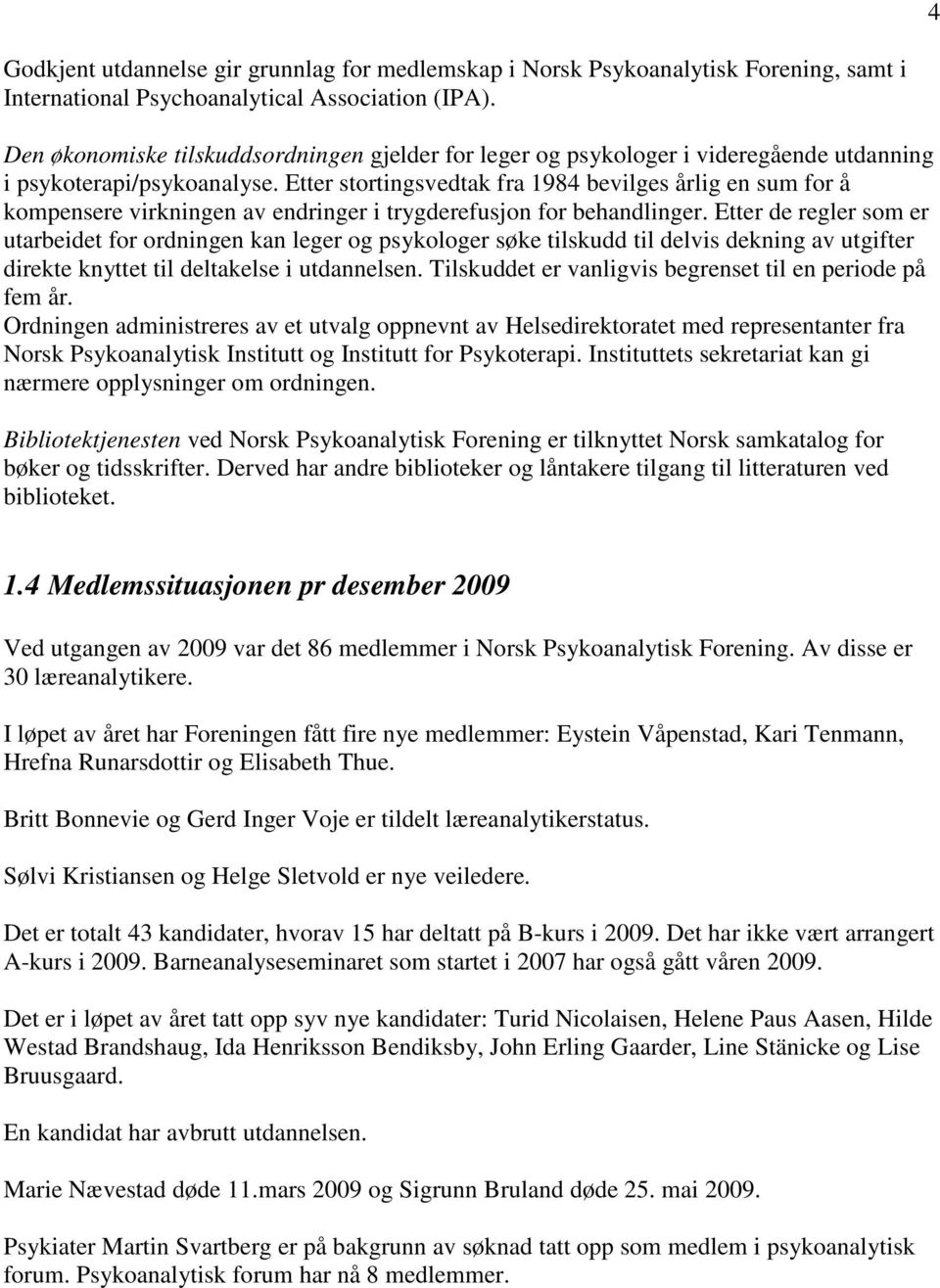 Etter stortingsvedtak fra 1984 bevilges årlig en sum for å kompensere virkningen av endringer i trygderefusjon for behandlinger.