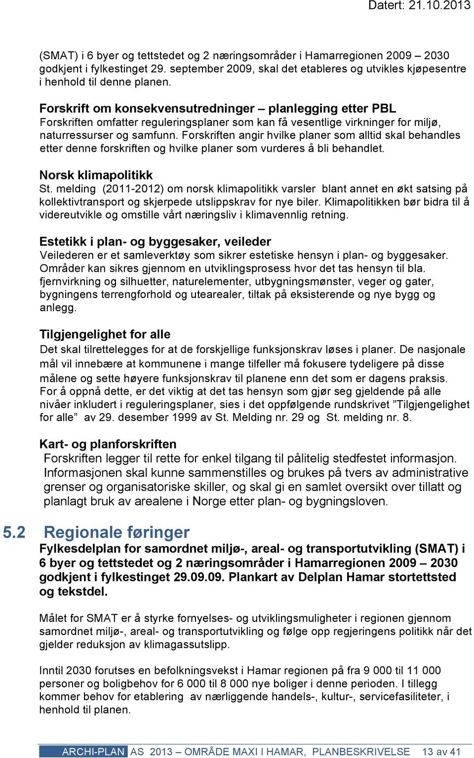 Forskriften angir hvilke planer som alltid skal behandles etter denne forskriften og hvilke planer som vurderes å bli behandlet. Norsk klimapolitikk St.