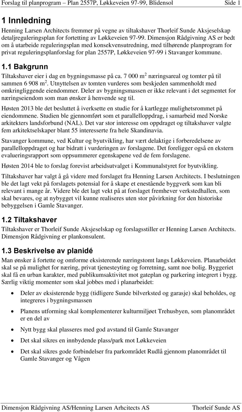 Dimensjon Rådgivning AS er bedt om å utarbeide reguleringsplan med konsekvensutredning, med tilhørende planprogram for privat reguleringsplanforslag for plan 2557P, Løkkeveien 97-99 i Stavanger