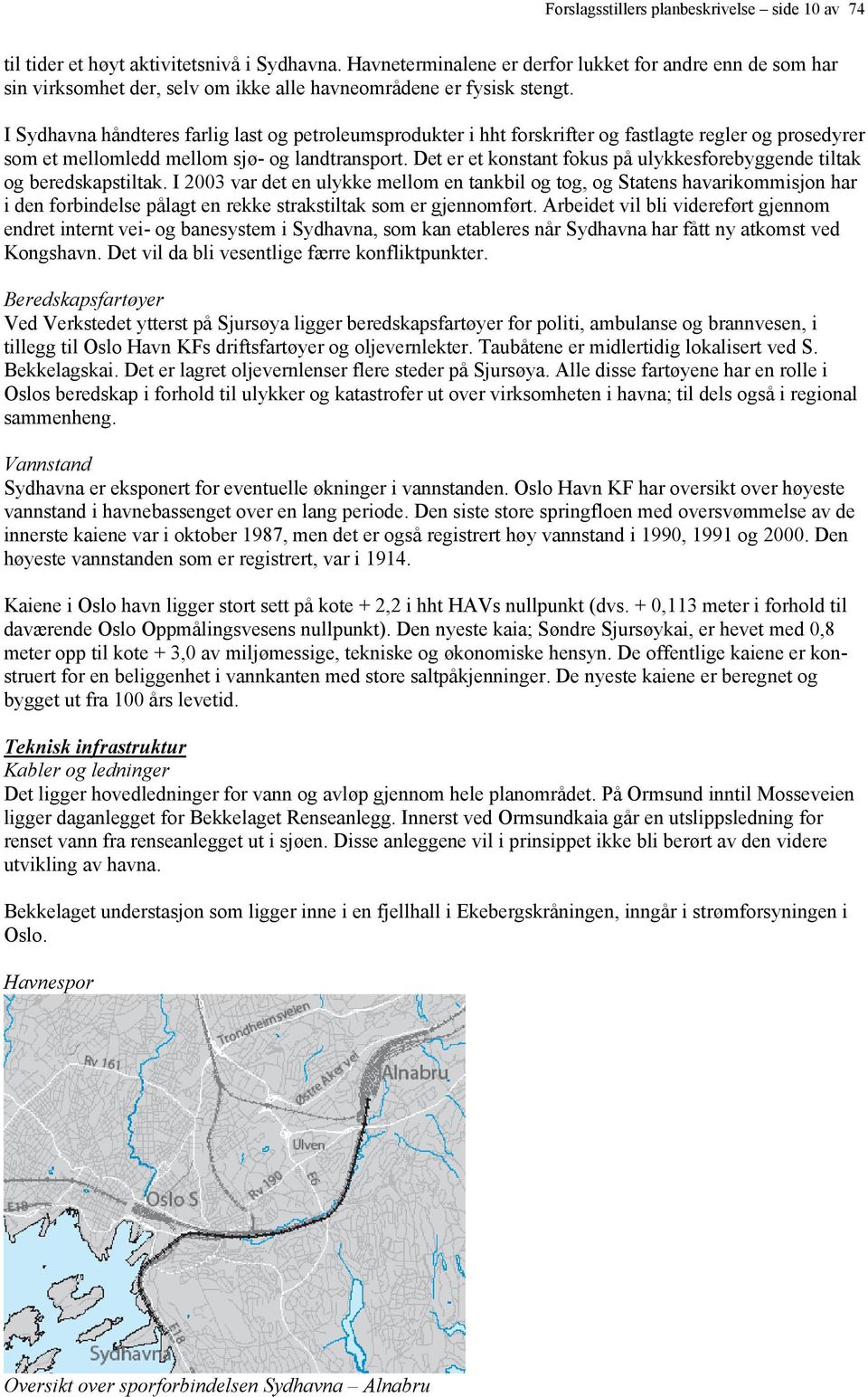 I Sydhavna håndteres farlig last og petroleumsprodukter i hht forskrifter og fastlagte regler og prosedyrer som et mellomledd mellom sjø- og landtransport.