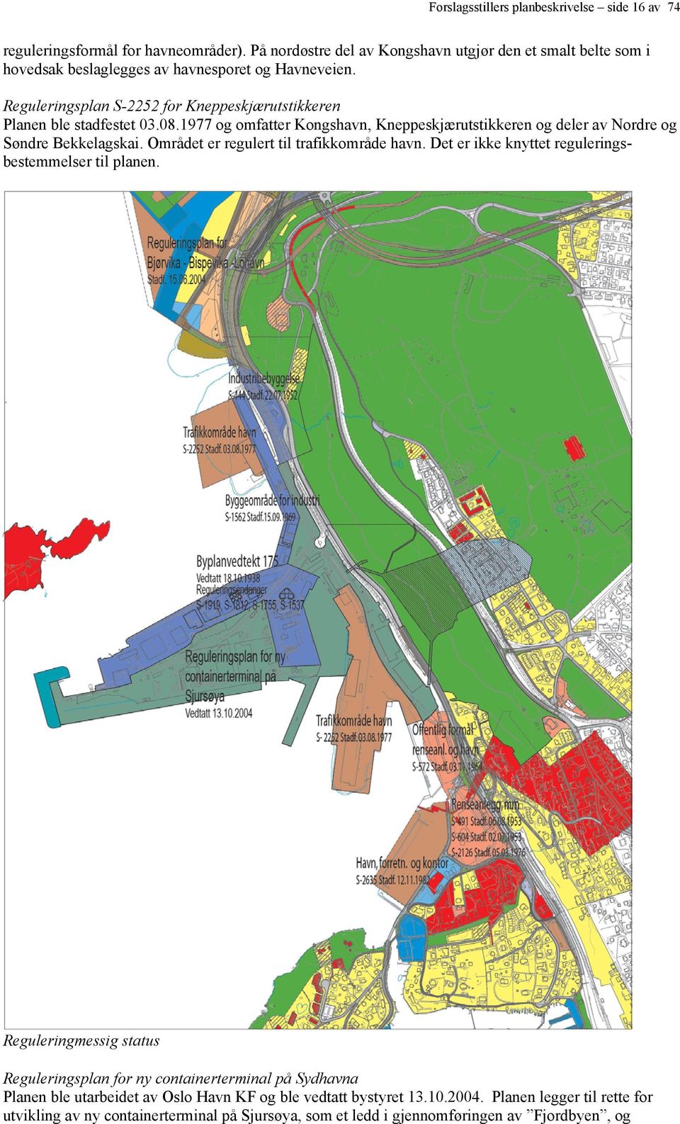 Reguleringsplan S-2252 for Kneppeskjærutstikkeren Planen ble stadfestet 03.08.1977 og omfatter Kongshavn, Kneppeskjærutstikkeren og deler av Nordre og Søndre Bekkelagskai.