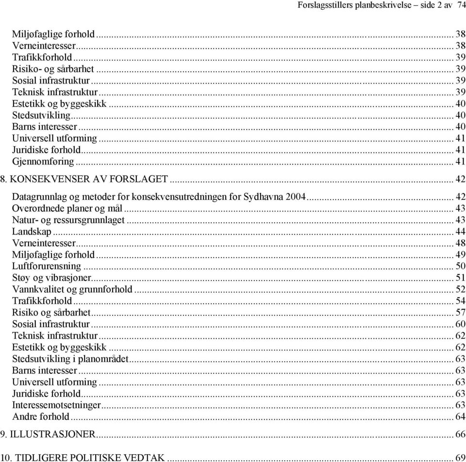 .. 42 Datagrunnlag og metoder for konsekvensutredningen for Sydhavna 2004... 42 Overordnede planer og mål... 43 Natur- og ressursgrunnlaget... 43 Landskap... 44 Verneinteresser.