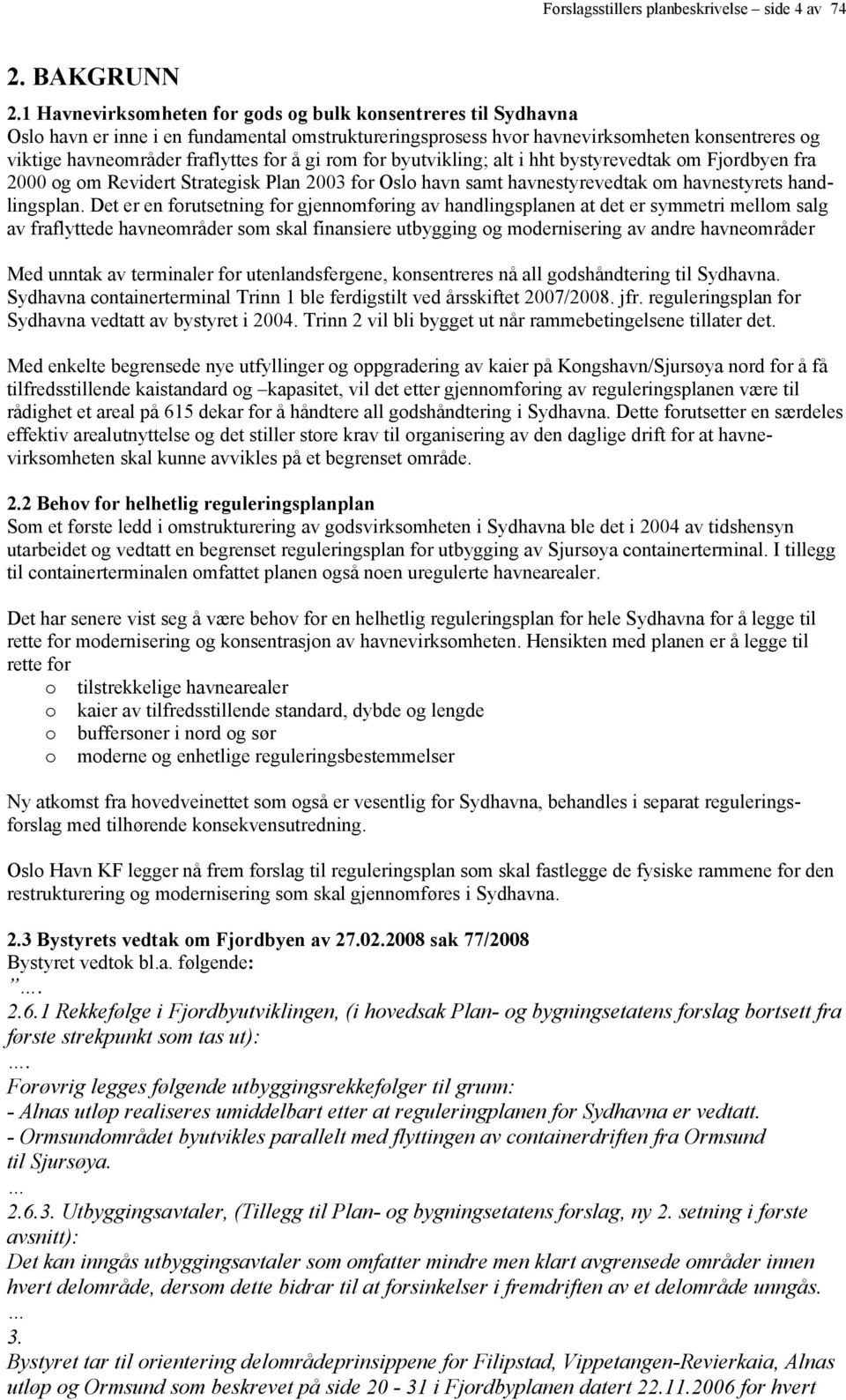 gi rom for byutvikling; alt i hht bystyrevedtak om Fjordbyen fra 2000 og om Revidert Strategisk Plan 2003 for Oslo havn samt havnestyrevedtak om havnestyrets handlingsplan.