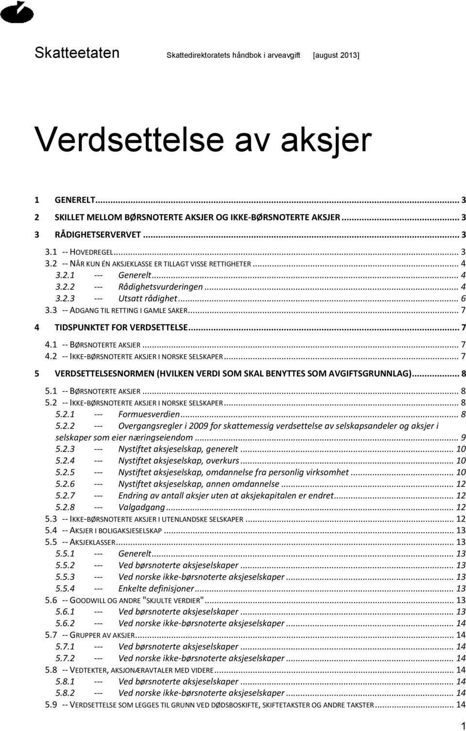 .. 7 4 TIDSPUNKTET FOR VERDSETTELSE... 7 4.1 -- BØRSNOTERTE AKSJER... 7 4.2 -- IKKE-BØRSNOTERTE AKSJER I NORSKE SELSKAPER.