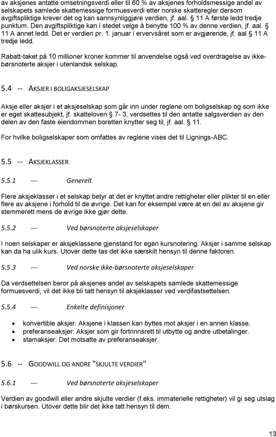 aal 11 A tredje ledd. Rabatt-taket på 10 millioner kroner kommer til anvendelse også ved overdragelse av ikkebørsnoterte aksjer i utenlandsk selskap. 5.