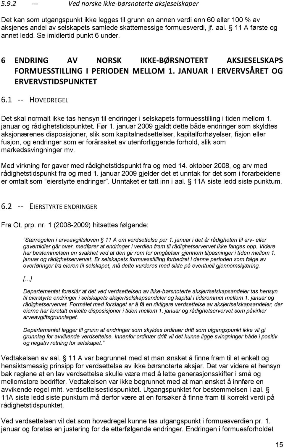 JANUAR I ERVERVSÅRET OG ERVERVSTIDSPUNKTET 6.1 -- HOVEDREGEL Det skal normalt ikke tas hensyn til endringer i selskapets formuesstilling i tiden mellom 1. januar og rådighetstidspunktet. Før 1.