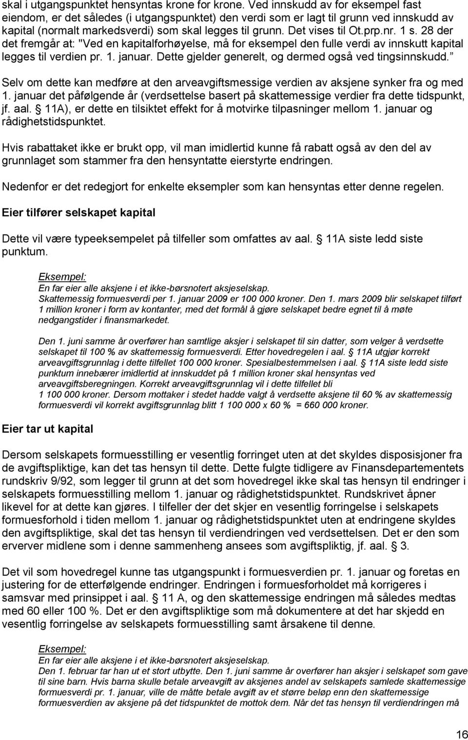 prp.nr. 1 s. 28 der det fremgår at: "Ved en kapitalforhøyelse, må for eksempel den fulle verdi av innskutt kapital legges til verdien pr. 1. januar.