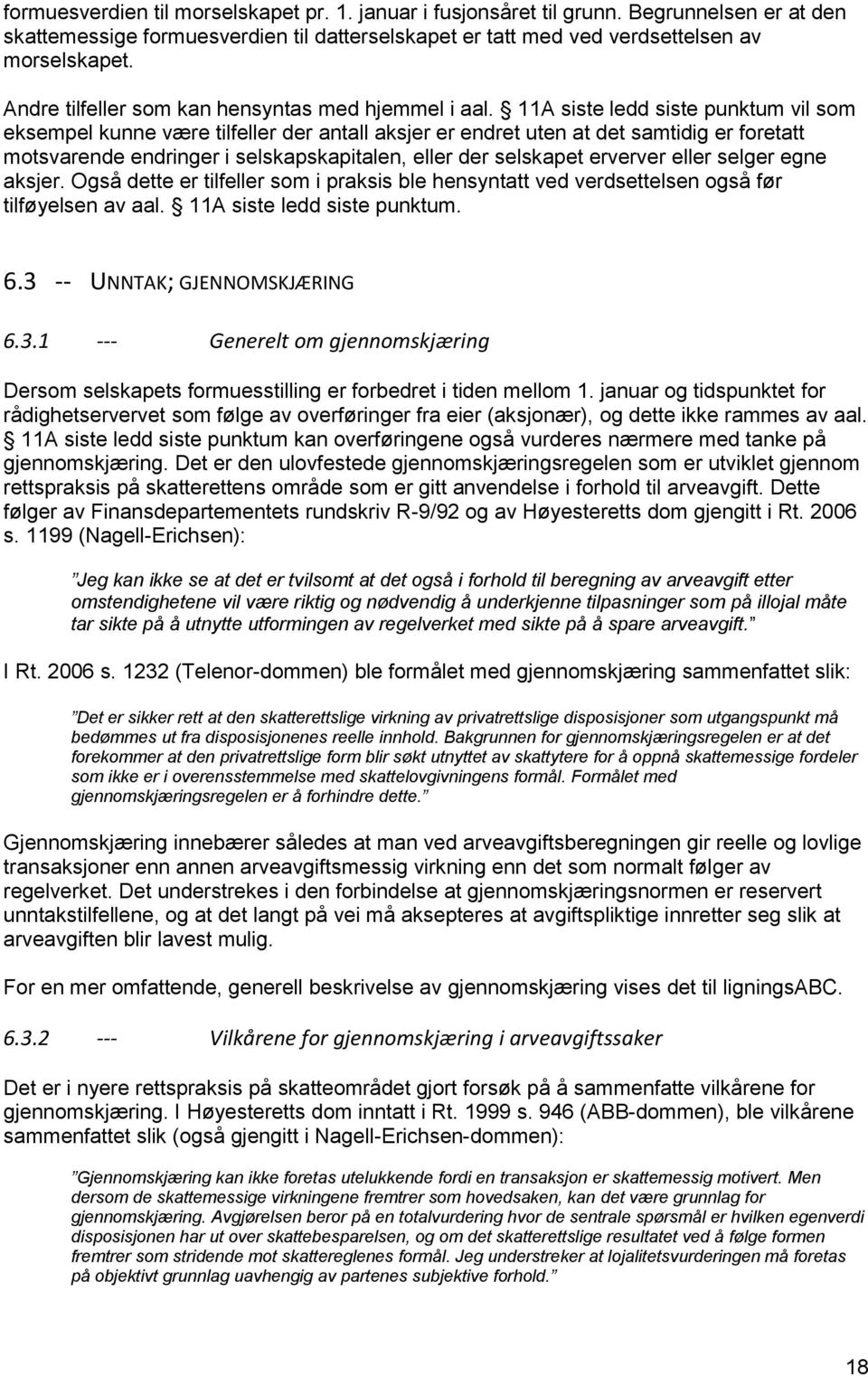 11A siste ledd siste punktum vil som eksempel kunne være tilfeller der antall aksjer er endret uten at det samtidig er foretatt motsvarende endringer i selskapskapitalen, eller der selskapet erverver