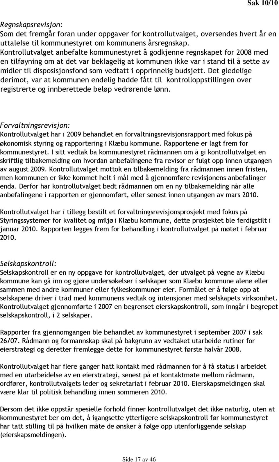 i opprinnelig budsjett. Det gledelige derimot, var at kommunen endelig hadde fått til kontrolloppstillingen over registrerte og innberettede beløp vedrørende lønn.