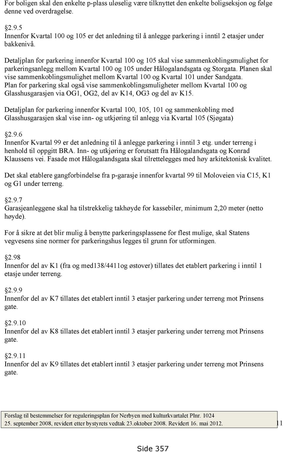 Detaljplan for parkering innenfor Kvartal 100 og 105 skal vise sammenkoblingsmulighet for parkeringsanlegg mellom Kvartal 100 og 105 under Hålogalandsgata og Storgata.