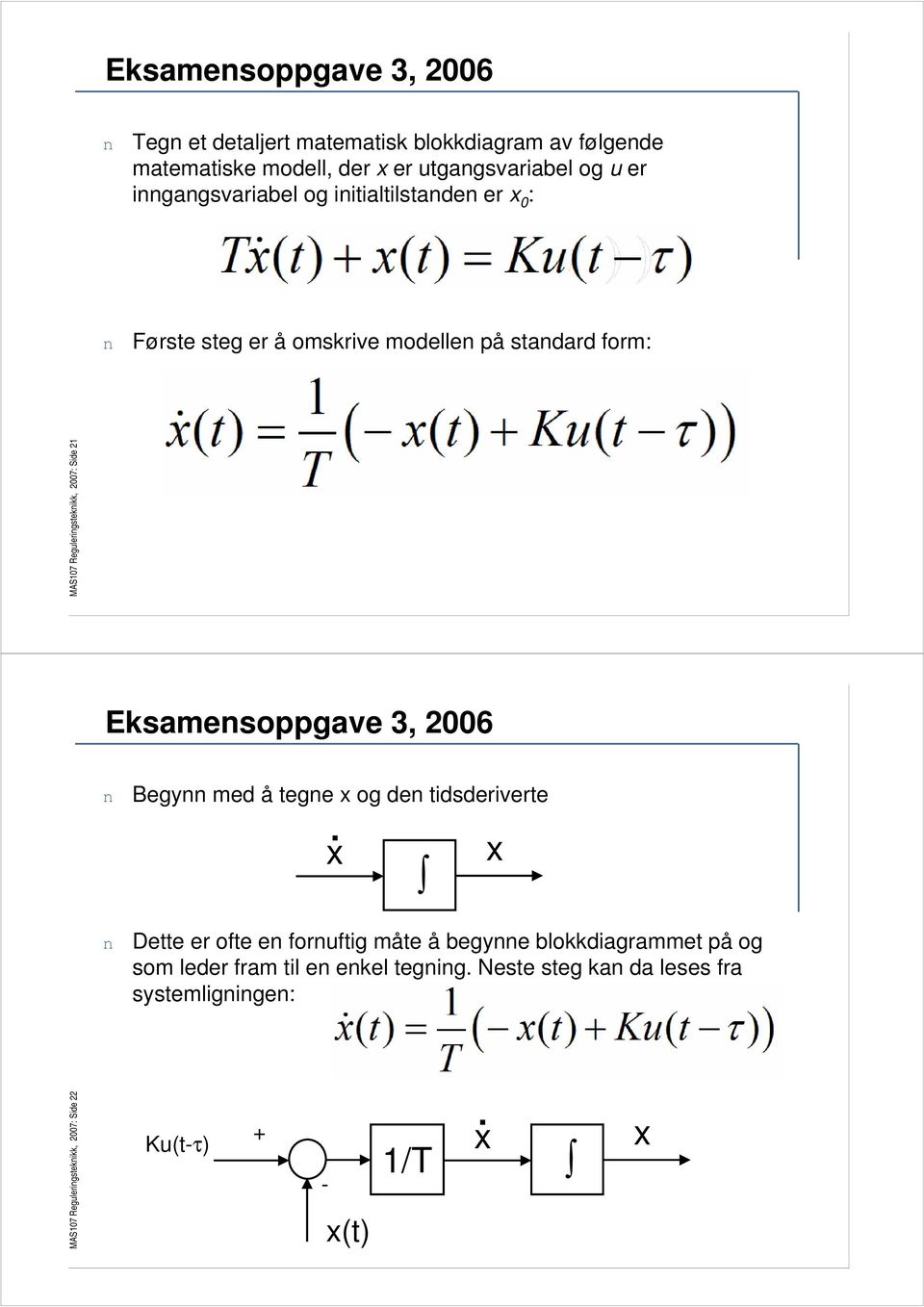 21 Eksamensoppgave 3, 2006 n Begynn med å tegne x og den tidsderiverte ẋ x n Dette er ofte en fornuftig måte å begynne blokkdiagrammet på og