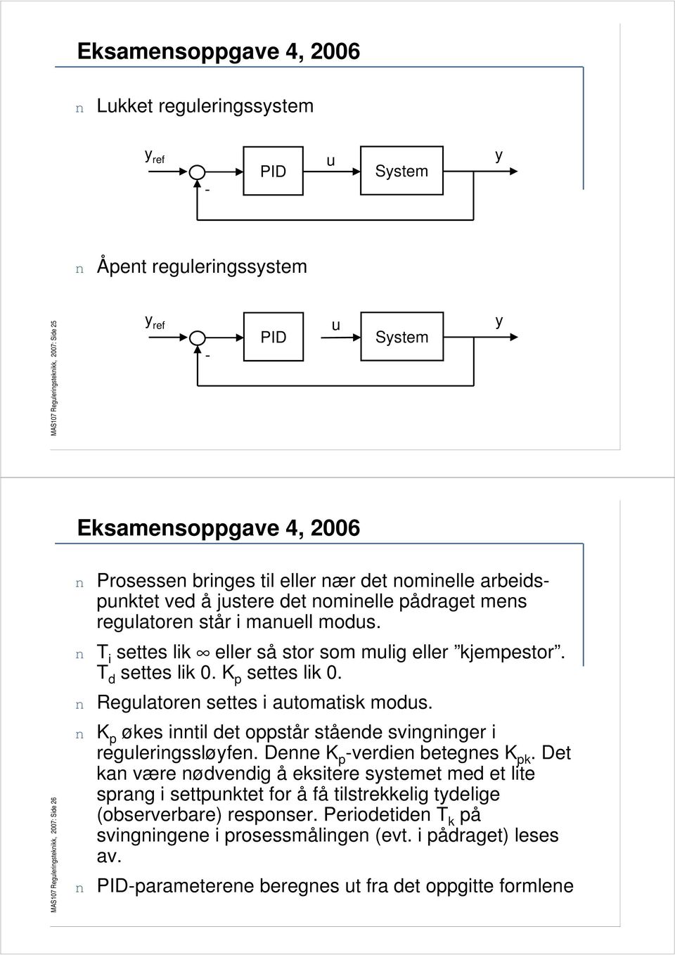 n T i settes lik eller så stor som mulig eller kjempestor. T d settes lik 0. K p settes lik 0. n Regulatoren settes i automatisk modus.