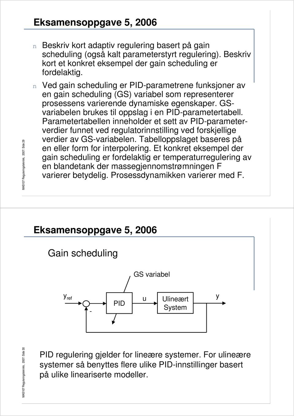 n Ved gain scheduling er PID-parametrene funksjoner av en gain scheduling (GS) variabel som representerer prosessens varierende dynamiske egenskaper.