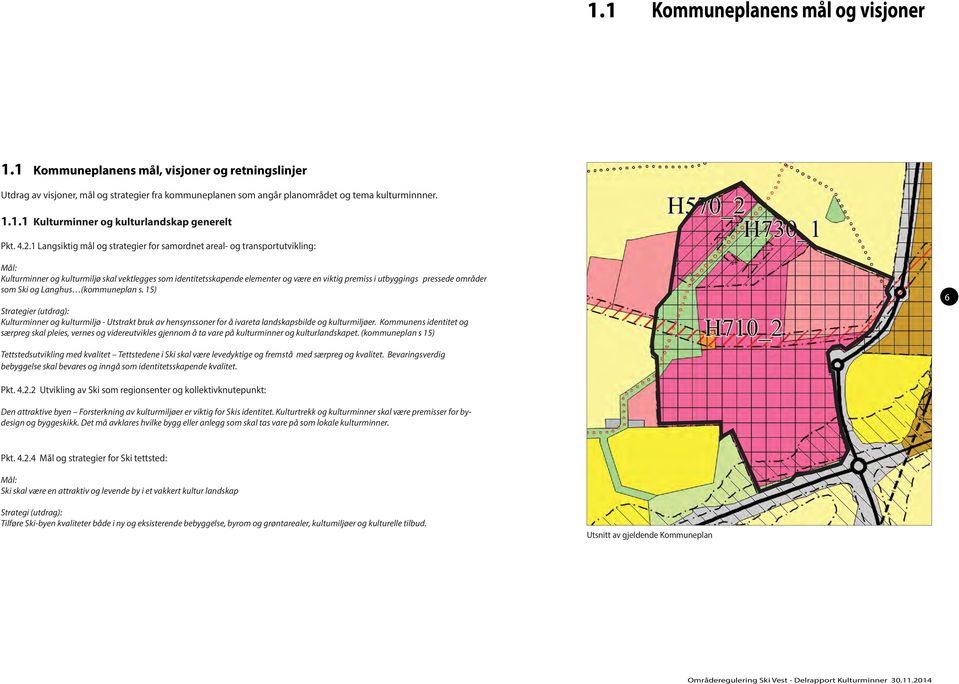 pressede områder som Ski og Langhus (kommuneplan s. 15) Strategier (utdrag): Kulturminner og kulturmiljø - Utstrakt bruk av hensynssoner for å ivareta landskapsbilde og kulturmiljøer.