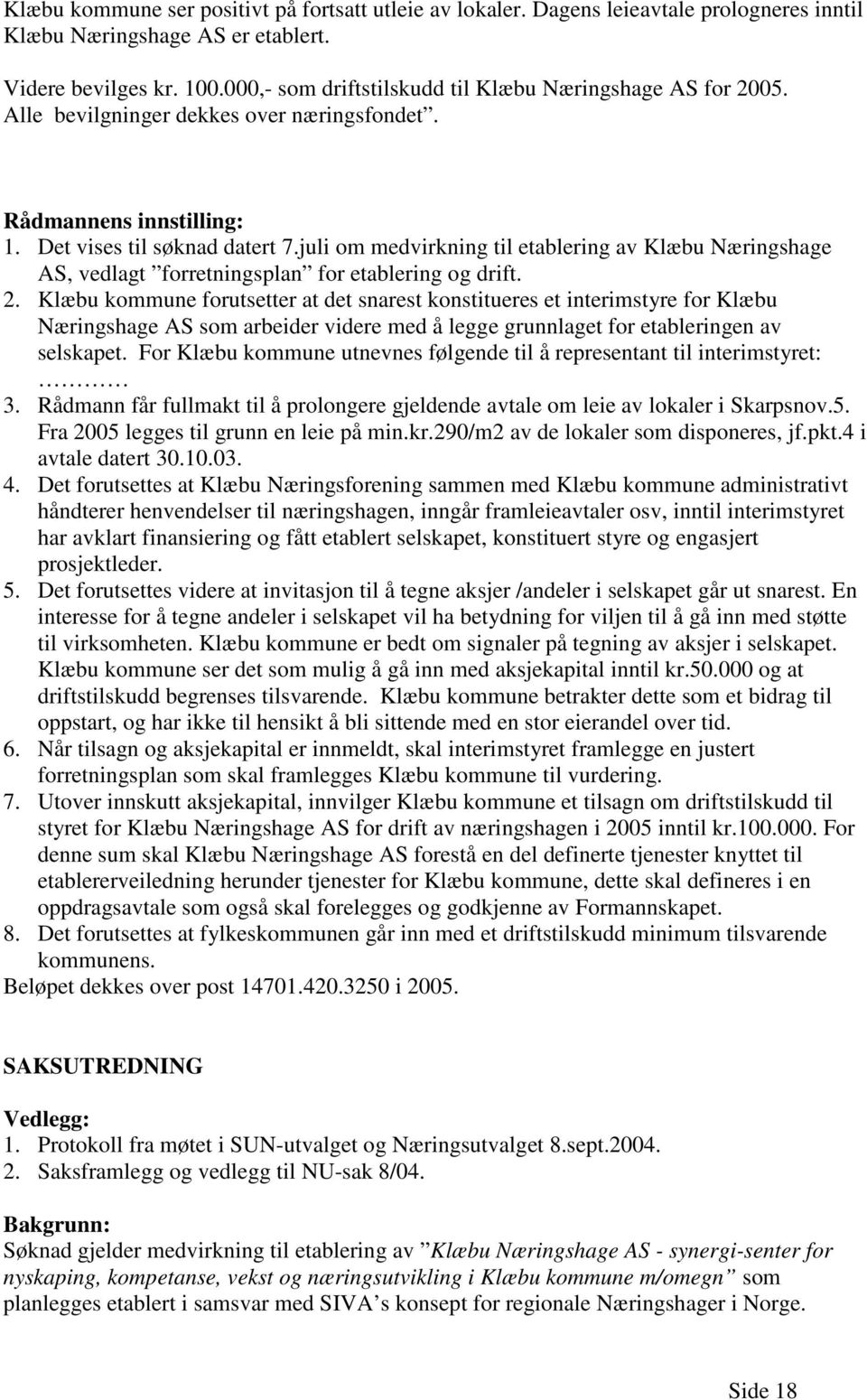 juli om medvirkning til etablering av Klæbu Næringshage AS, vedlagt forretningsplan for etablering og drift. 2.